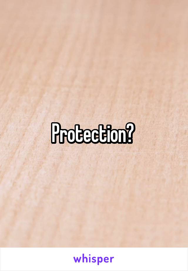 Protection? 