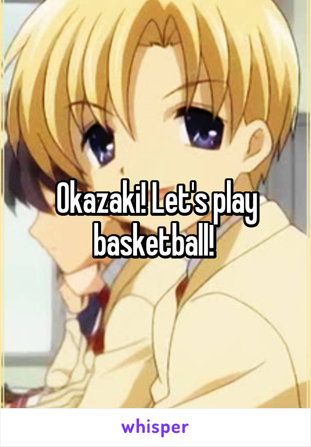 Okazaki! Let's play basketball! 