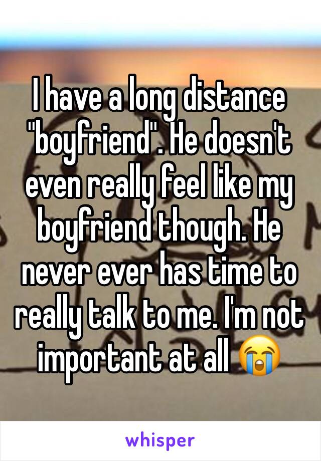 i-have-a-long-distance-boyfriend-he-doesn-t-even-really-feel-like-my-boyfriend-though-he