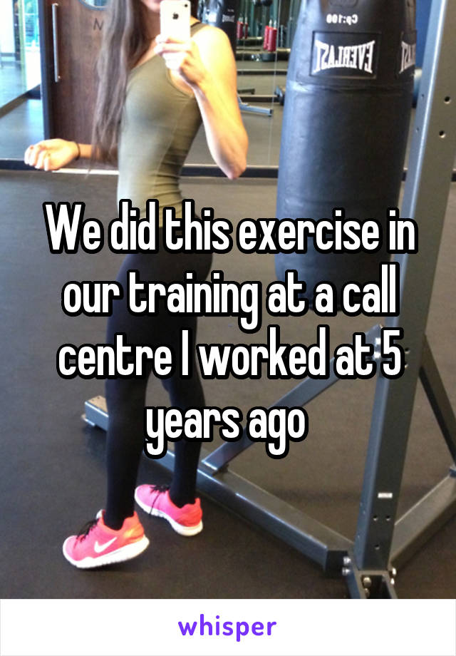 We did this exercise in our training at a call centre I worked at 5 years ago 