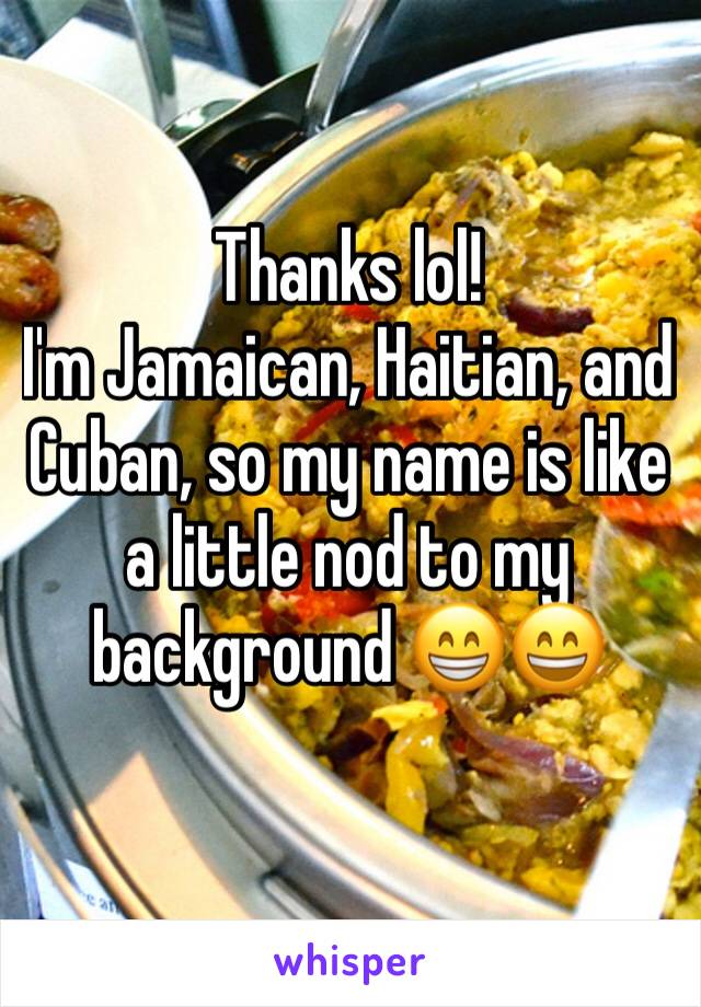 Thanks lol!
I'm Jamaican, Haitian, and Cuban, so my name is like a little nod to my background 😁😄