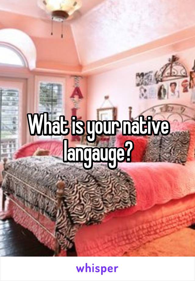 What is your native langauge?