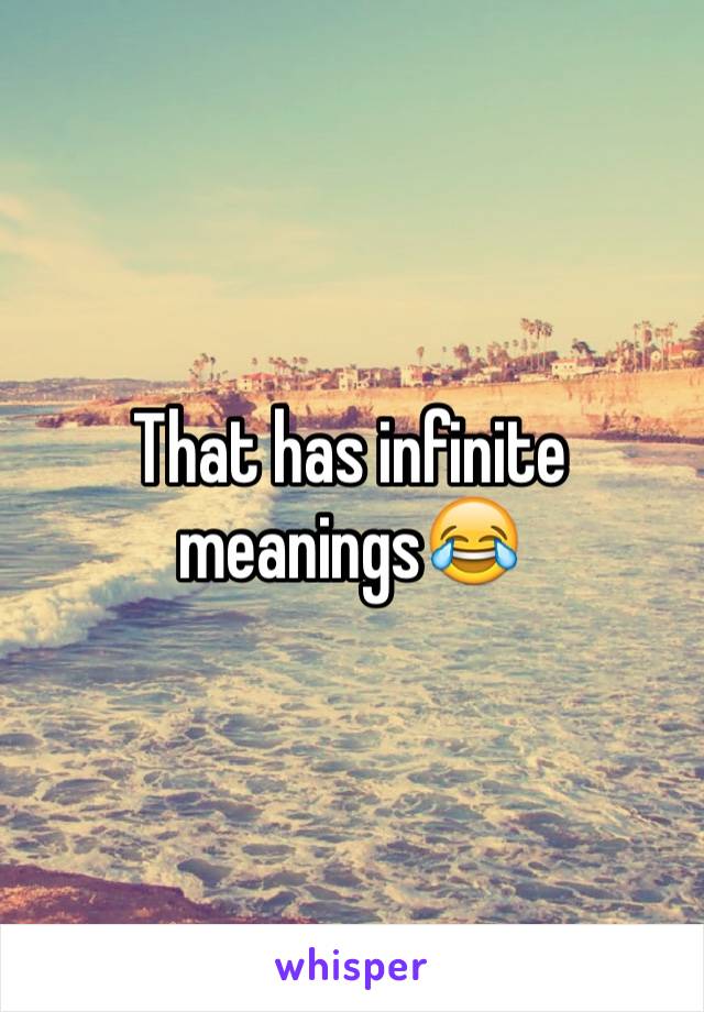 That has infinite meanings😂