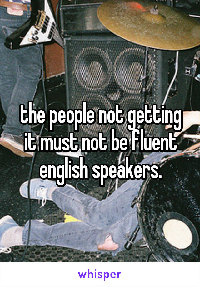 the people not getting it must not be fluent english speakers.