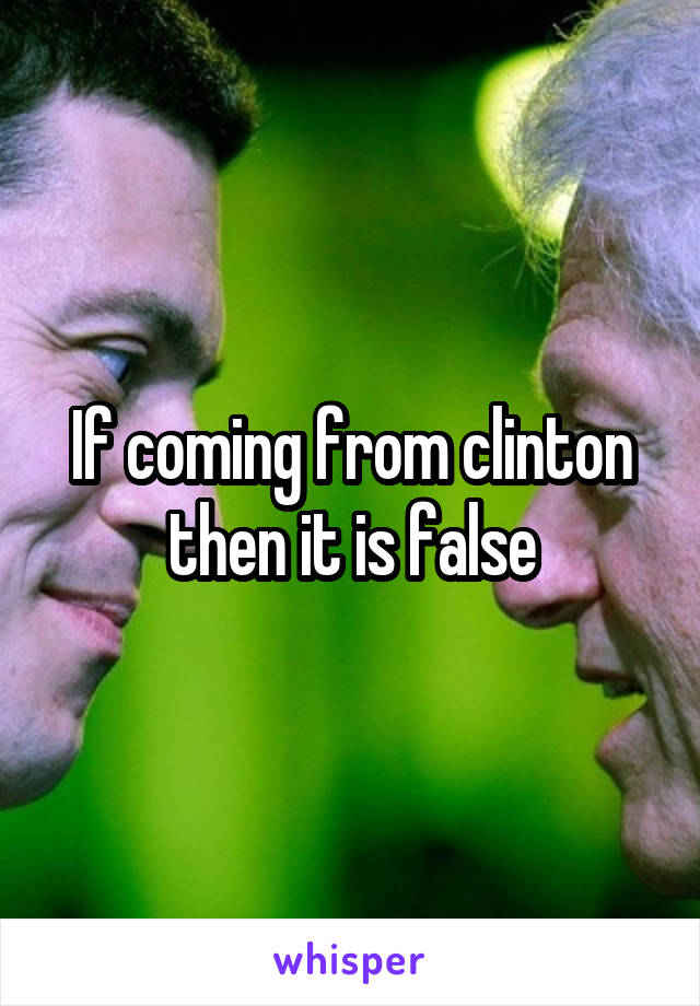 If coming from clinton then it is false