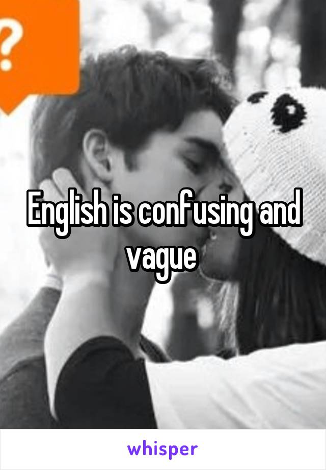 English is confusing and vague 