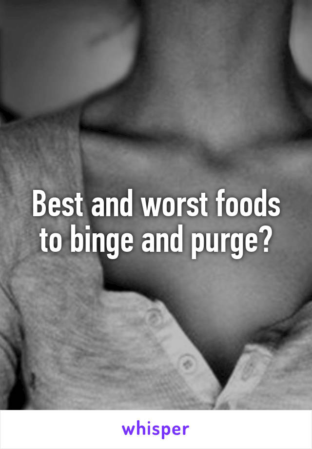 Best and worst foods to binge and purge?