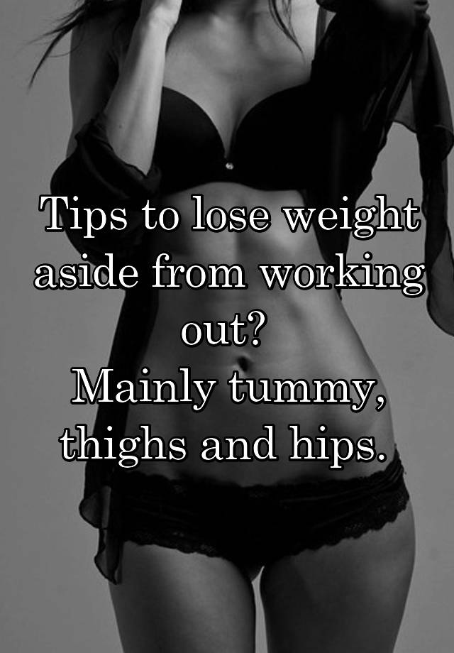 tips-to-lose-weight-aside-from-working-out-mainly-tummy-thighs-and-hips