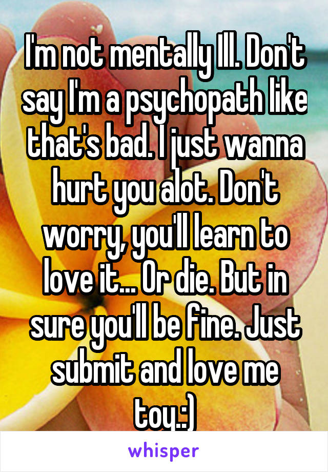 i-m-not-mentally-ill-don-t-say-i-m-a-psychopath-like-that-s-bad-i