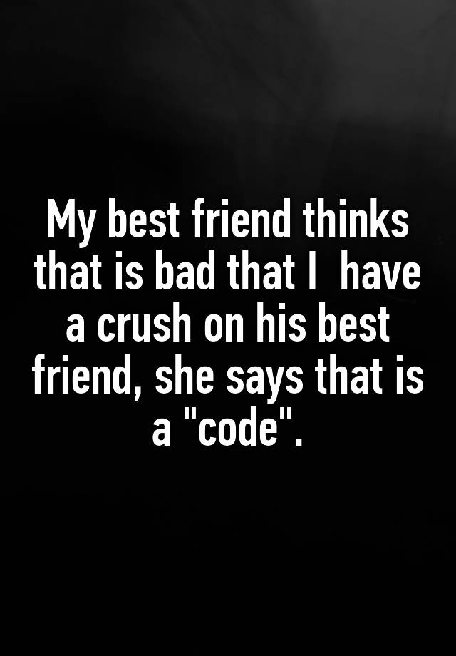 my-best-friend-thinks-that-is-bad-that-i-have-a-crush-on-his-best