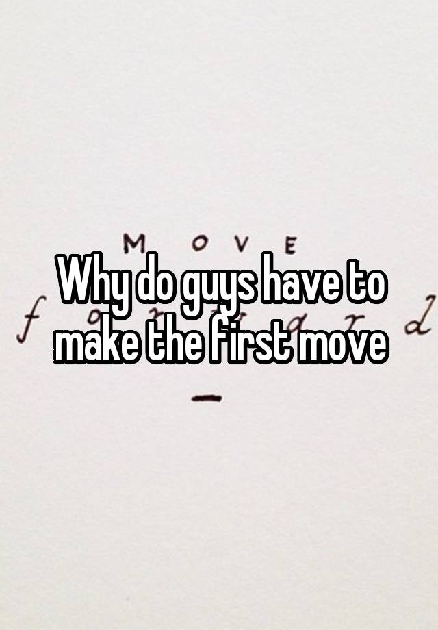 why-do-guys-have-to-make-the-first-move