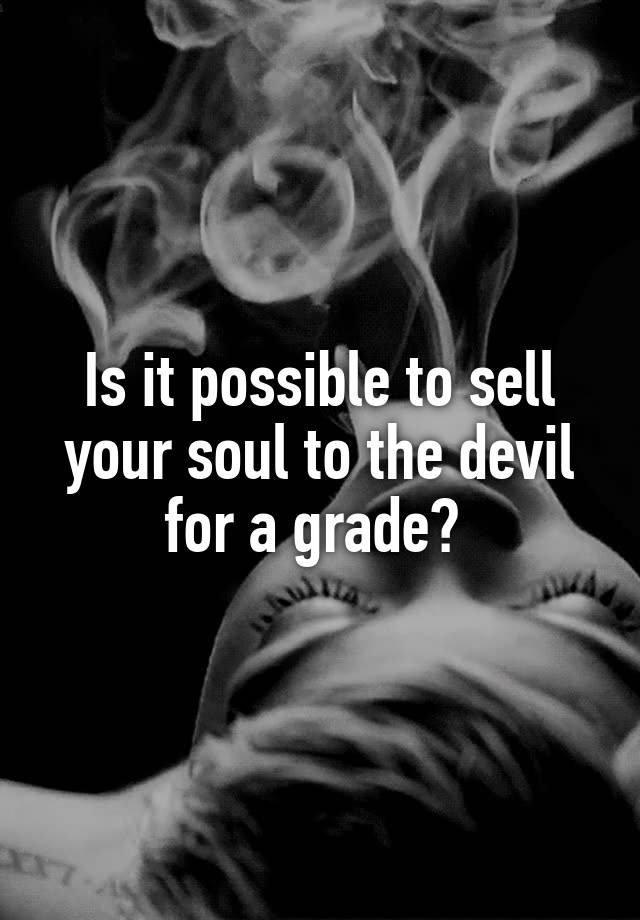 is-it-possible-to-sell-your-soul-to-the-devil-for-a-grade