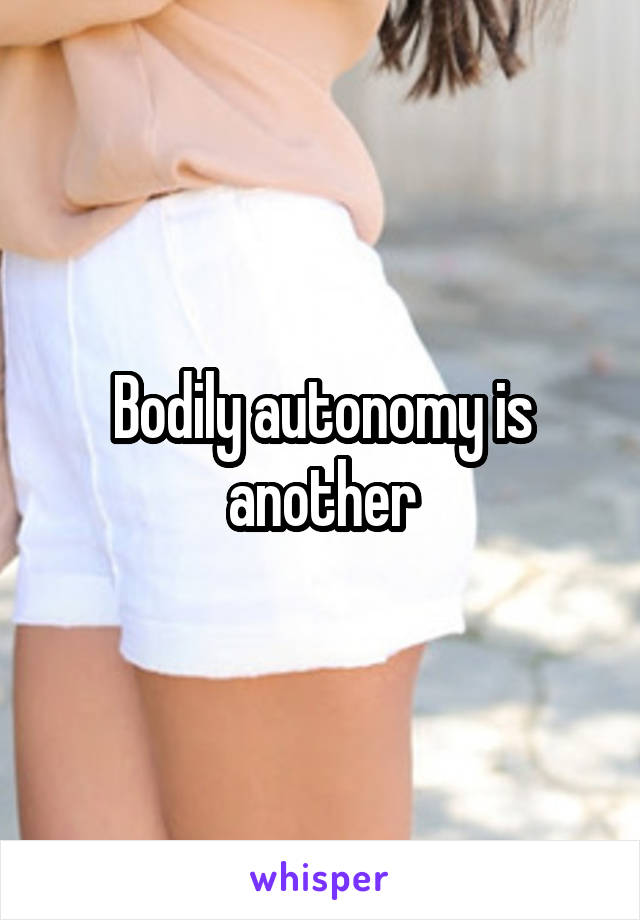 Bodily autonomy is another