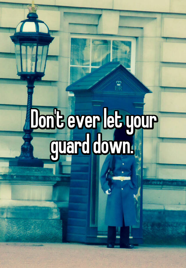 What Does It Mean To Let Down Your Guard