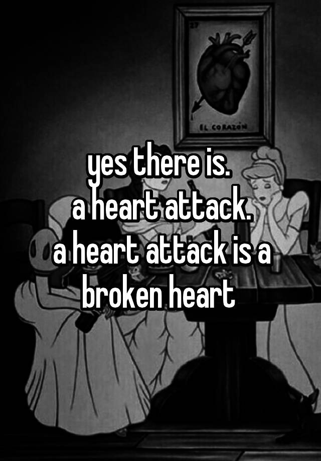 yes-there-is-a-heart-attack-a-heart-attack-is-a-broken-heart