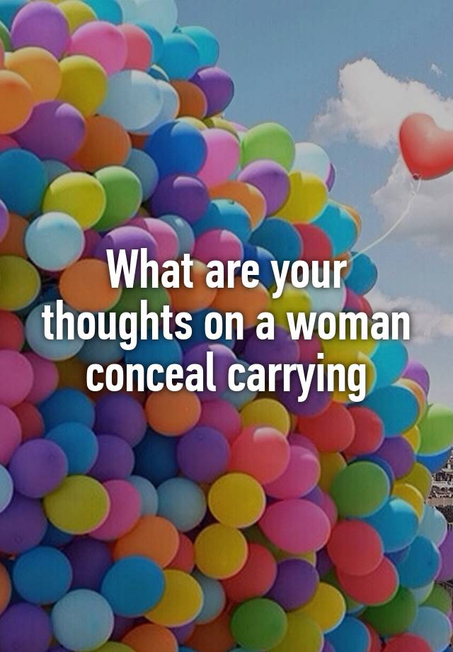 What are your thoughts on a woman conceal carrying