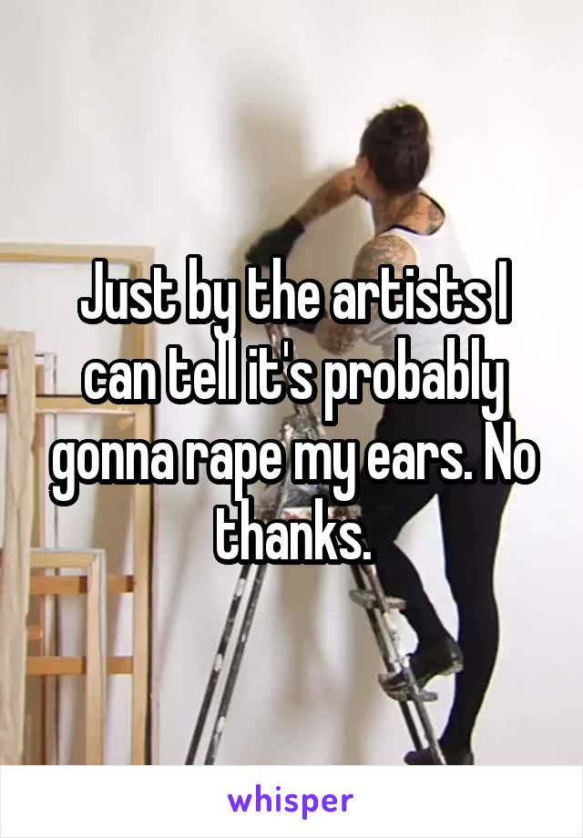 Just by the artists I can tell it's probably gonna rape my ears. No thanks.