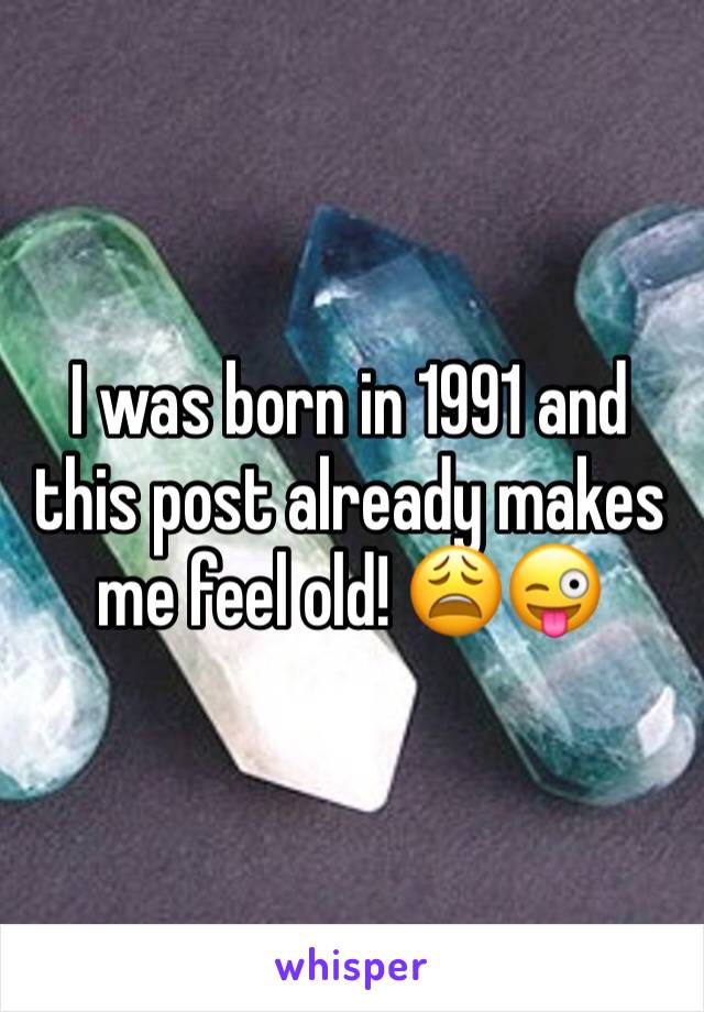 I was born in 1991 and this post already makes me feel old! 😩😜