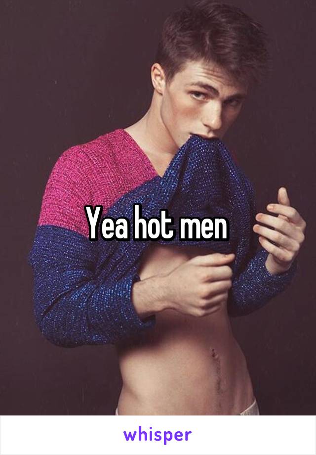 Yea hot men 