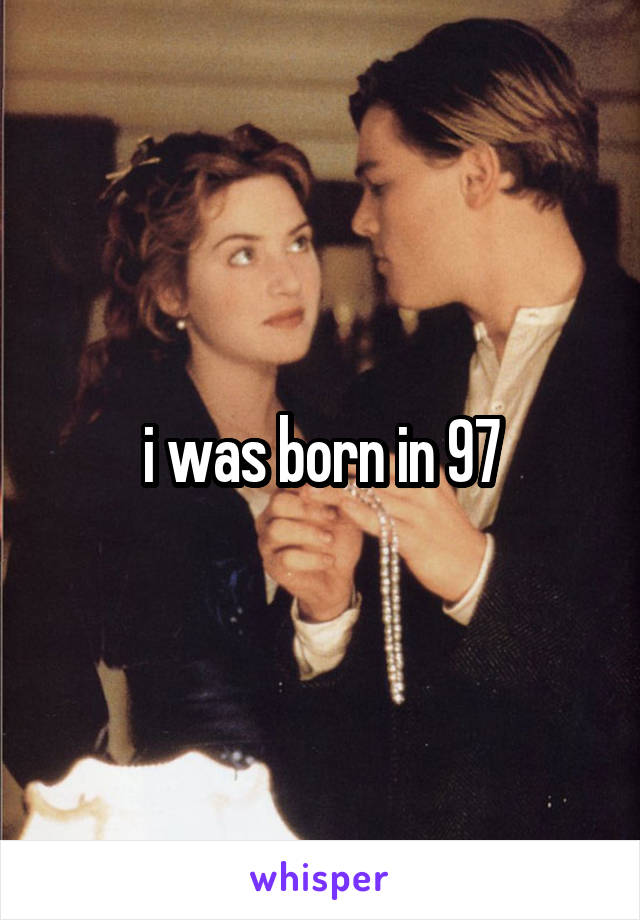 i was born in 97