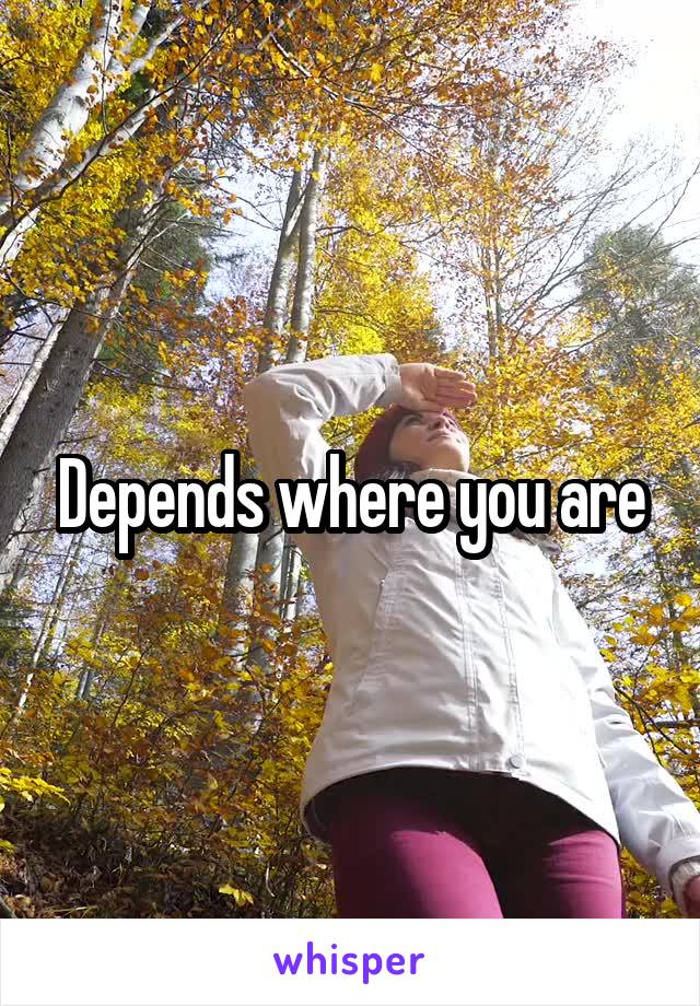 Depends where you are