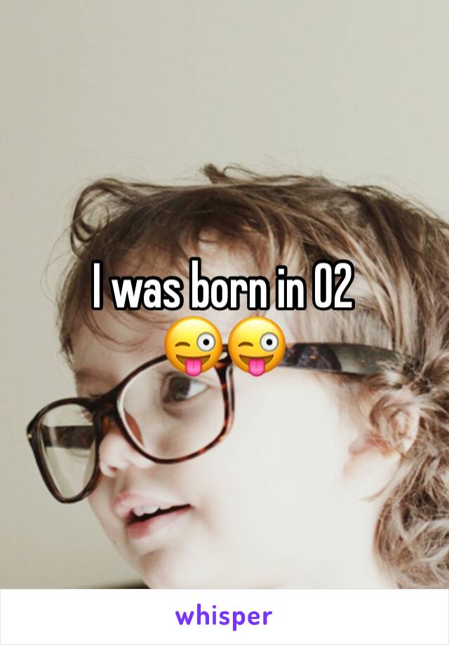 I was born in 02
😜😜