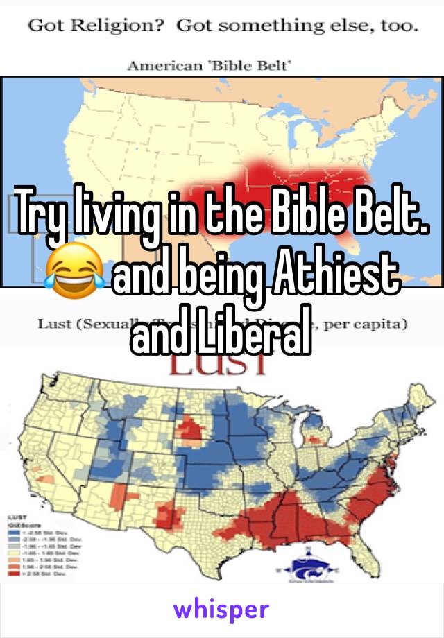 Try living in the Bible Belt. 😂 and being Athiest and Liberal 