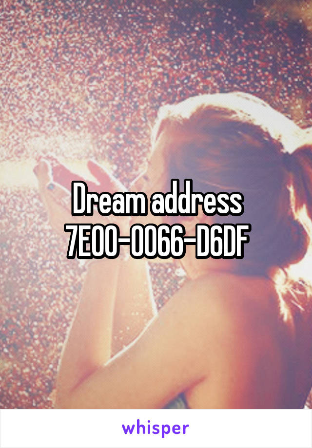 Dream address 7E00-0066-D6DF