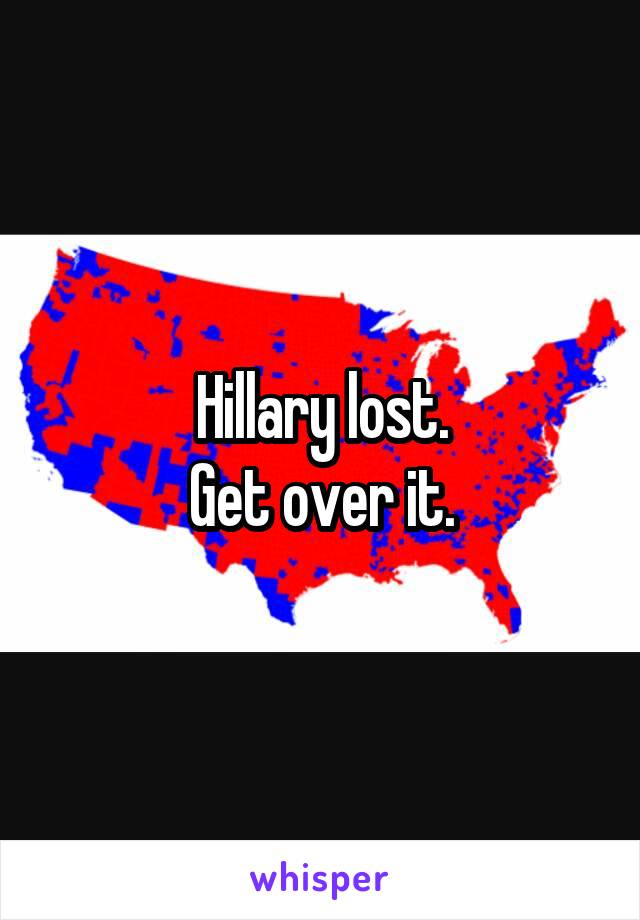 Hillary lost.
Get over it.