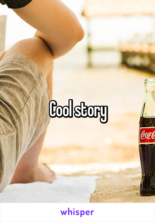 Cool story