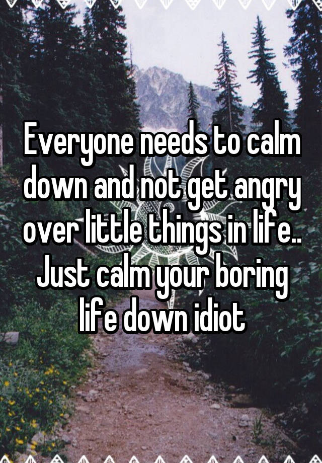 everyone-needs-to-calm-down-and-not-get-angry-over-little-things-in