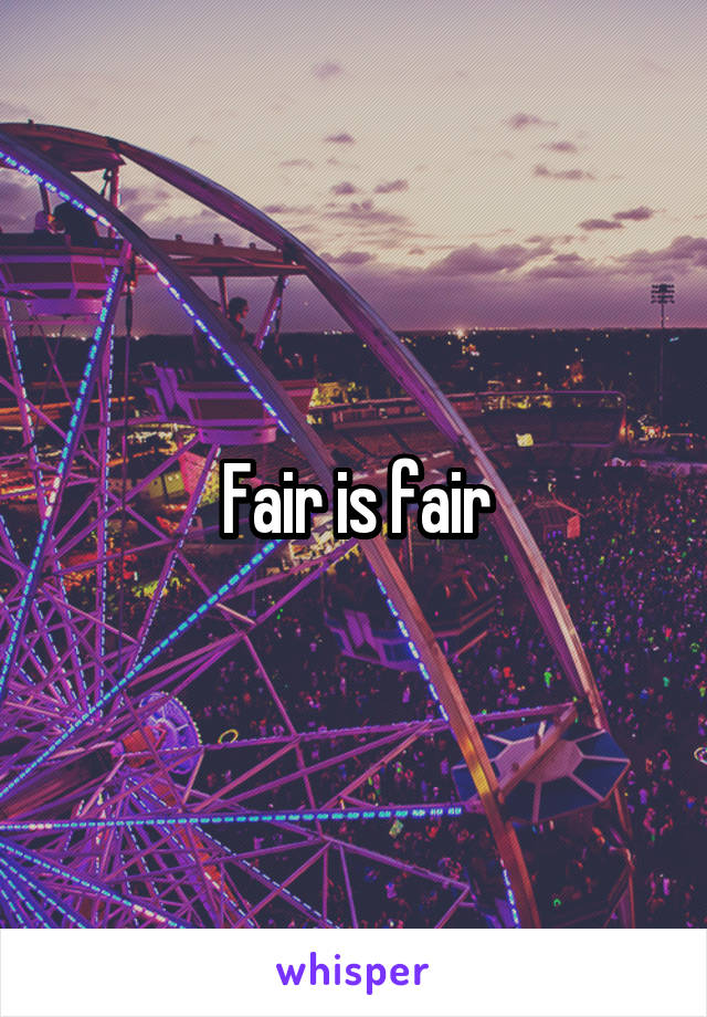 Fair is fair
