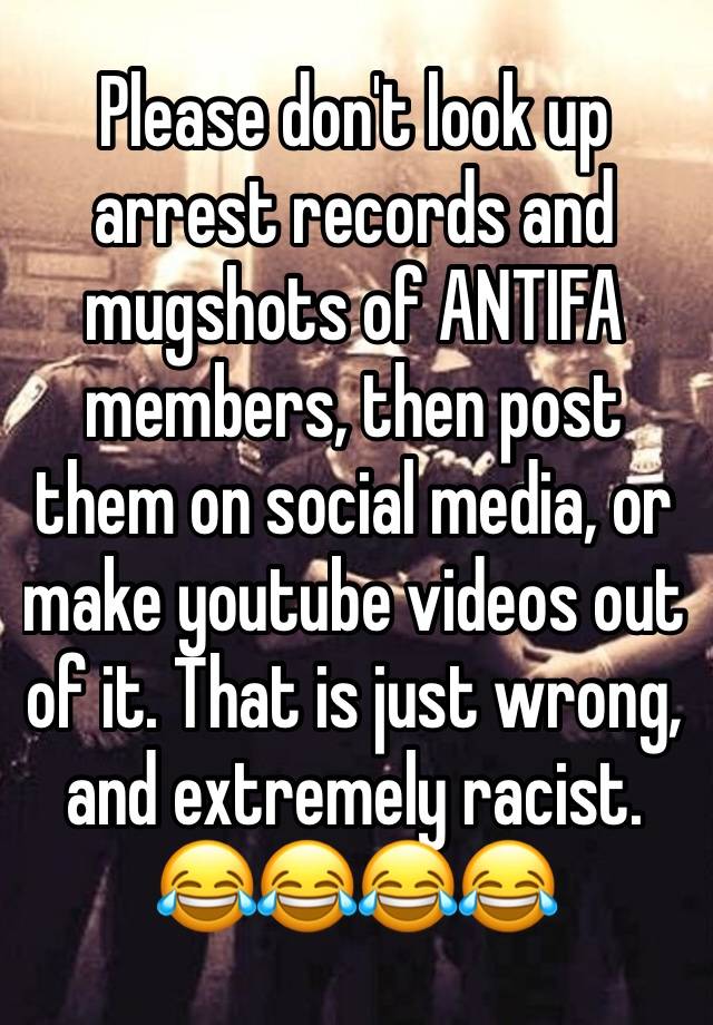 please-don-t-look-up-arrest-records-and-mugshots-of-antifa-members