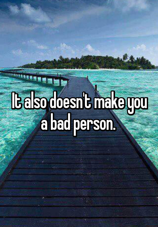 it-also-doesn-t-make-you-a-bad-person