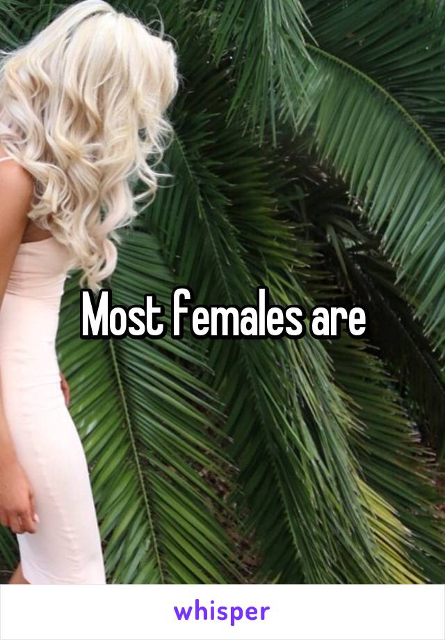 Most females are