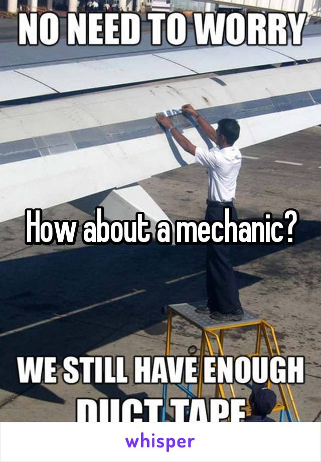 How about a mechanic?