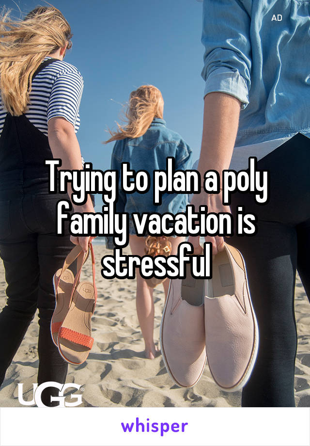 Trying to plan a poly family vacation is stressful