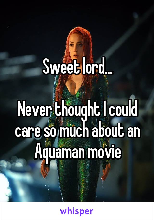 Sweet lord...

Never thought I could care so much about an Aquaman movie