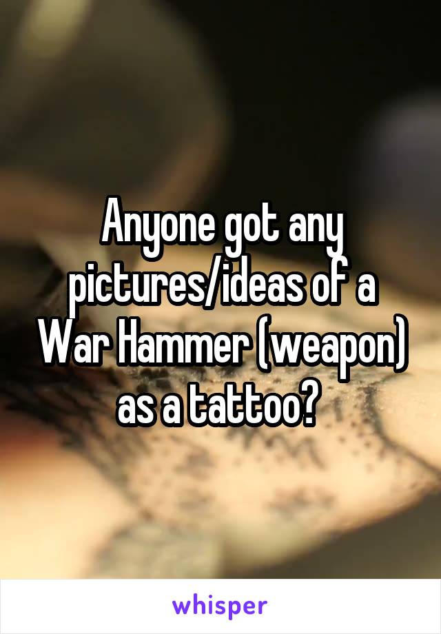 Anyone got any pictures/ideas of a War Hammer (weapon) as a tattoo? 