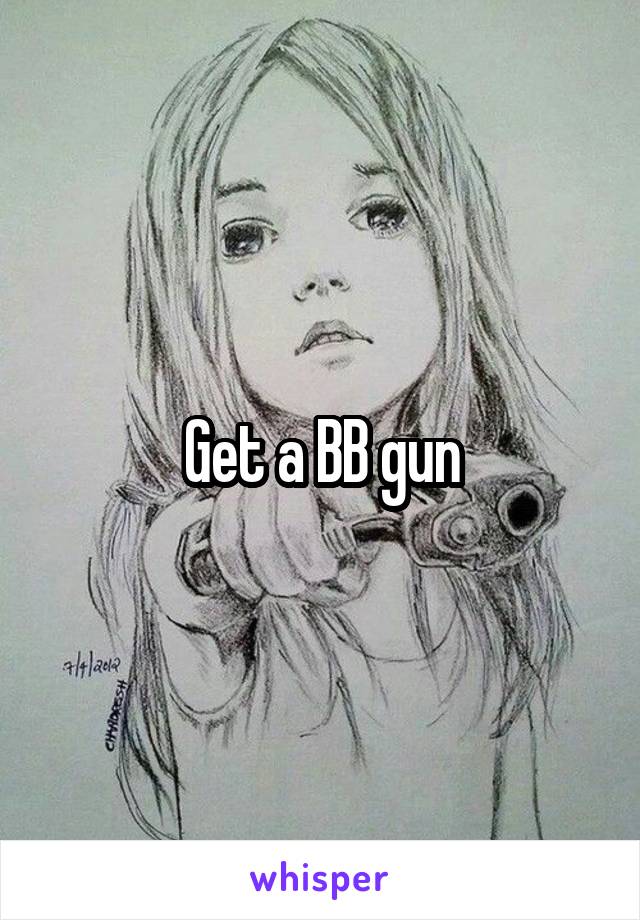 Get a BB gun