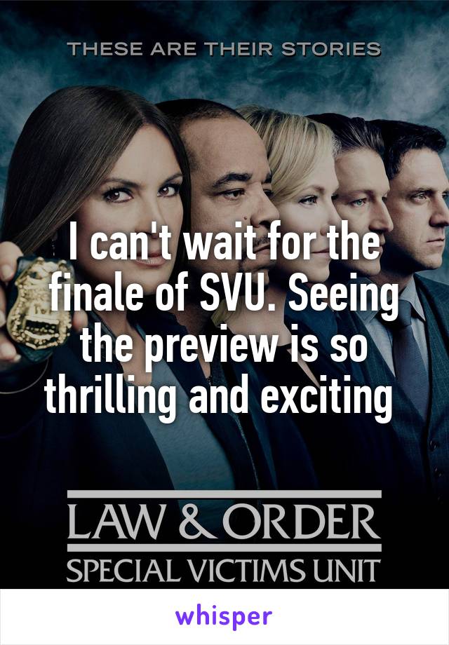 I can't wait for the finale of SVU. Seeing the preview is so thrilling and exciting 