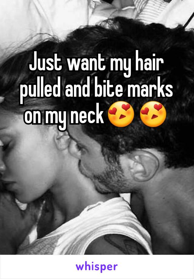 Just want my hair pulled and bite marks on my neck😍😍