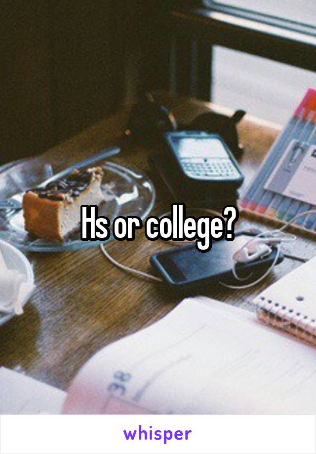 Hs or college?
