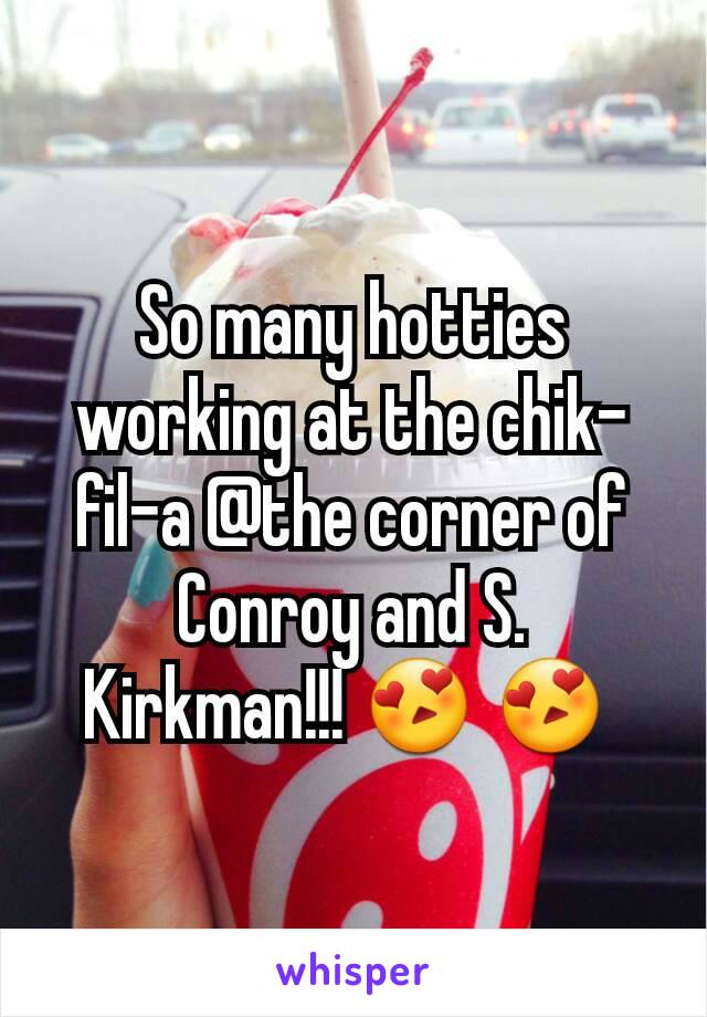 So many hotties working at the chik-fil-a @the corner of Conroy and S. Kirkman!!! 😍 😍 
