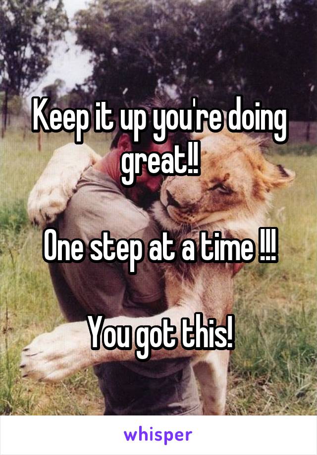 Keep it up you're doing great!!

One step at a time !!!

You got this!