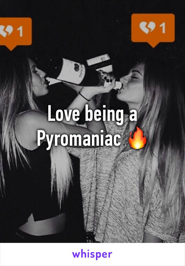 Love being a Pyromaniac 🔥 
