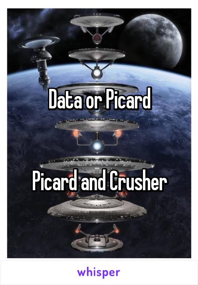 Data or Picard


Picard and Crusher
