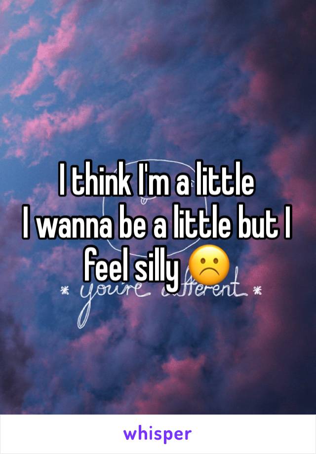 I think I'm a little
I wanna be a little but I feel silly ☹️