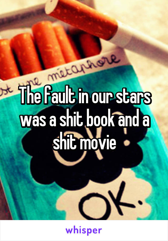 The fault in our stars was a shit book and a shit movie