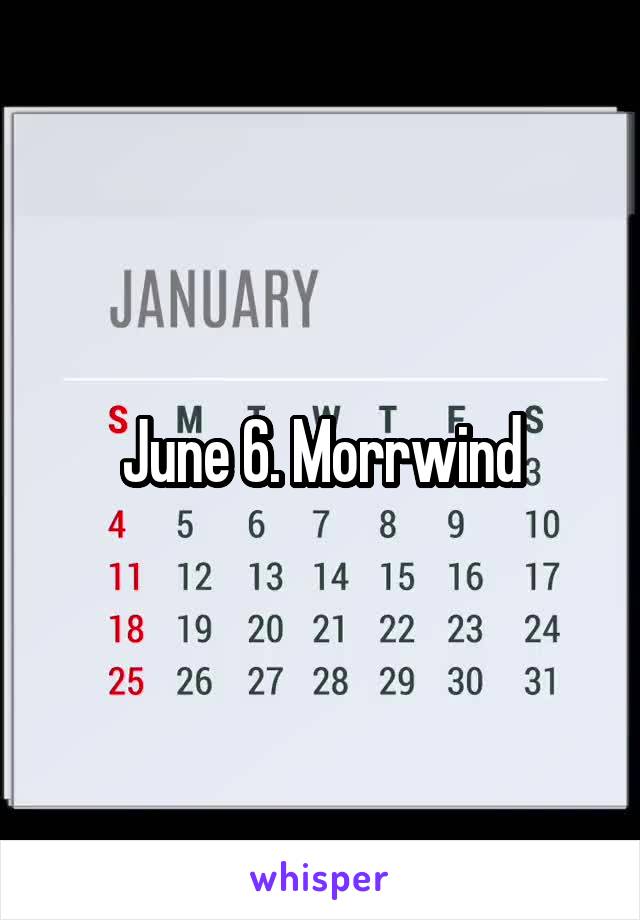 June 6. Morrwind